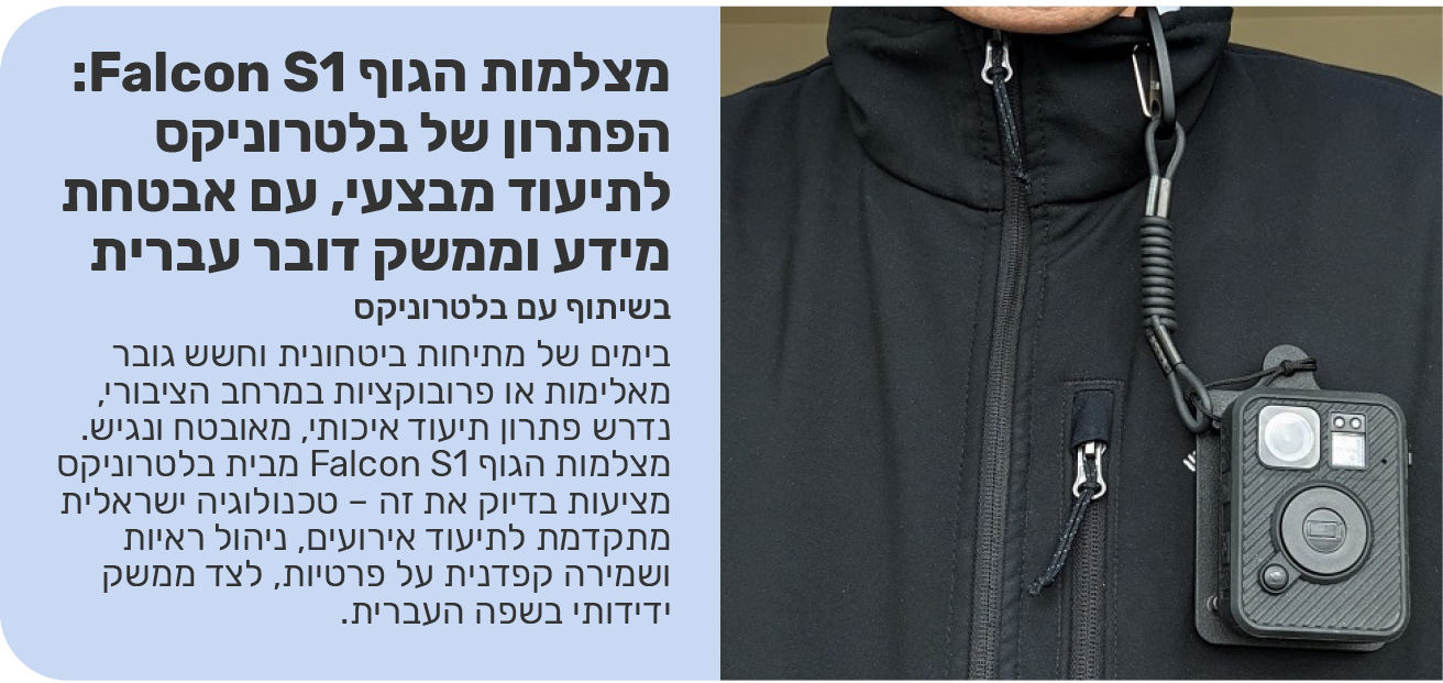 מצלמות הגוף Falcon S1: הפתרון של בלטרוניקס לתיעוד מבצעי, עם אבטחת מידע וממשק דובר עברית